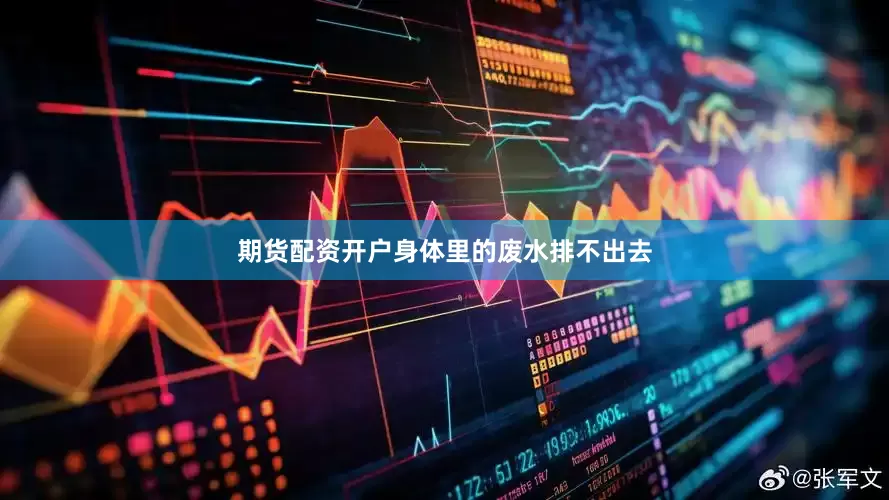 期货配资开户身体里的废水排不出去