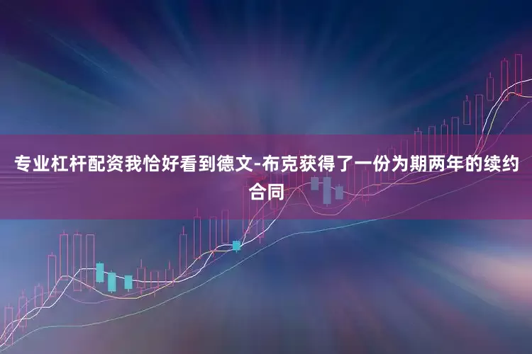 专业杠杆配资我恰好看到德文-布克获得了一份为期两年的续约合同