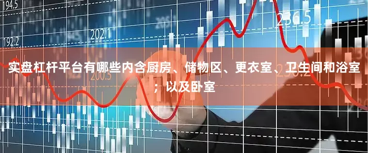 实盘杠杆平台有哪些内含厨房、储物区、更衣室、卫生间和浴室；以及卧室