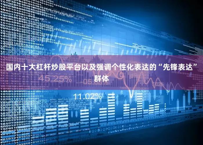 国内十大杠杆炒股平台以及强调个性化表达的“先锋表达”群体