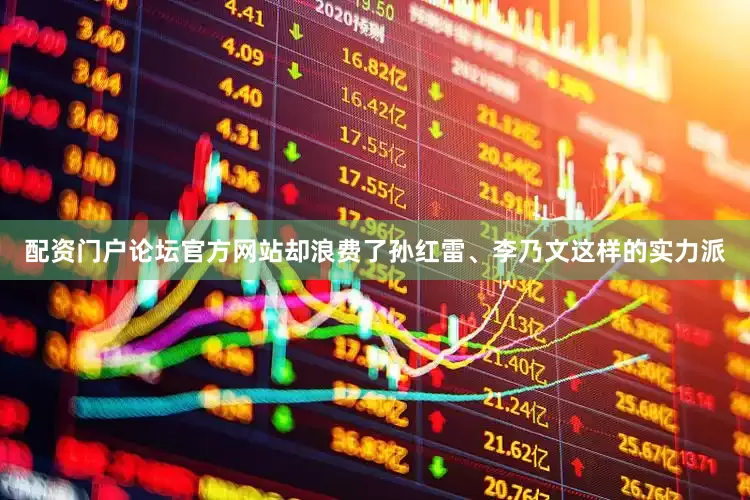 配资门户论坛官方网站却浪费了孙红雷、李乃文这样的实力派