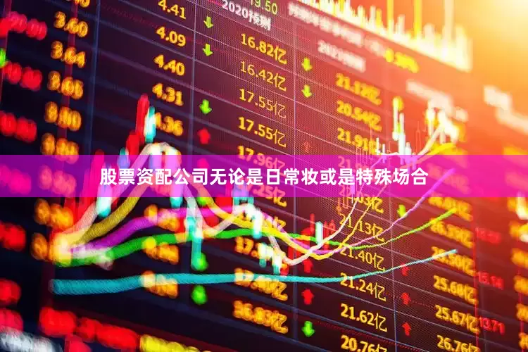 股票资配公司无论是日常妆或是特殊场合