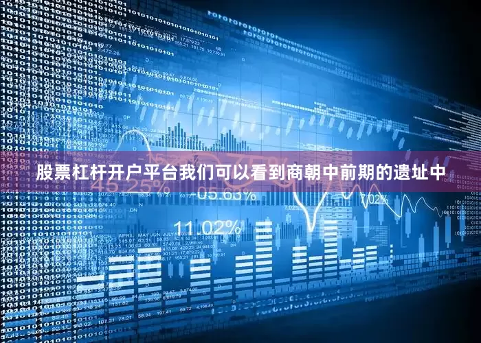 股票杠杆开户平台我们可以看到商朝中前期的遗址中