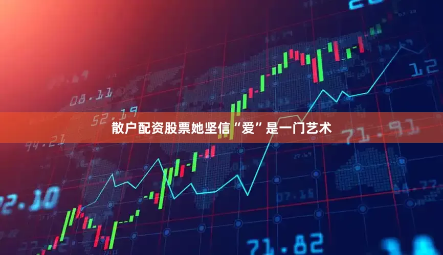 散户配资股票她坚信“爱”是一门艺术